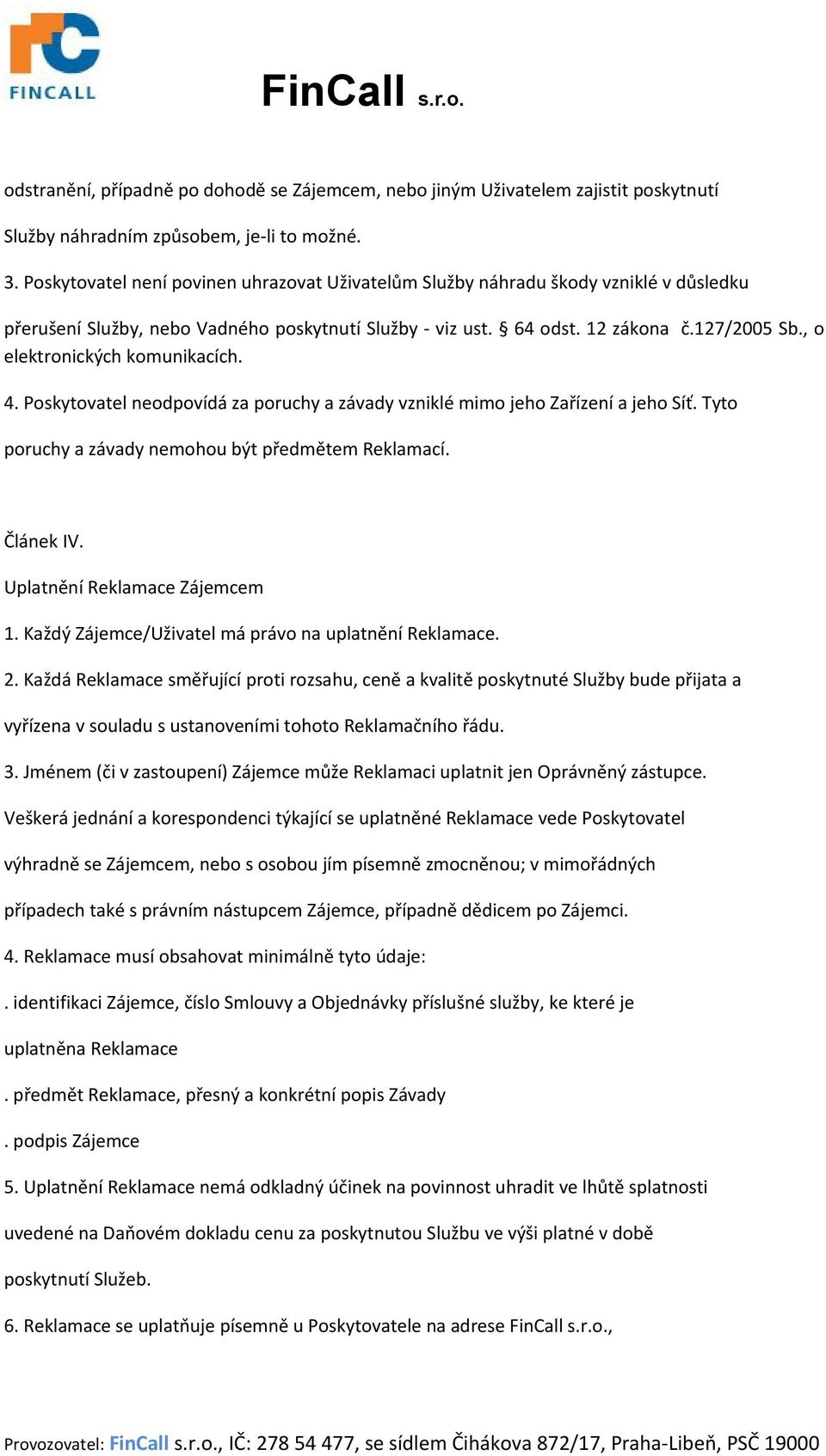 , o elektronických komunikacích. 4. Poskytovatel neodpovídá za poruchy a závady vzniklé mimo jeho Zařízení a jeho Síť. Tyto poruchy a závady nemohou být předmětem Reklamací. Článek IV.