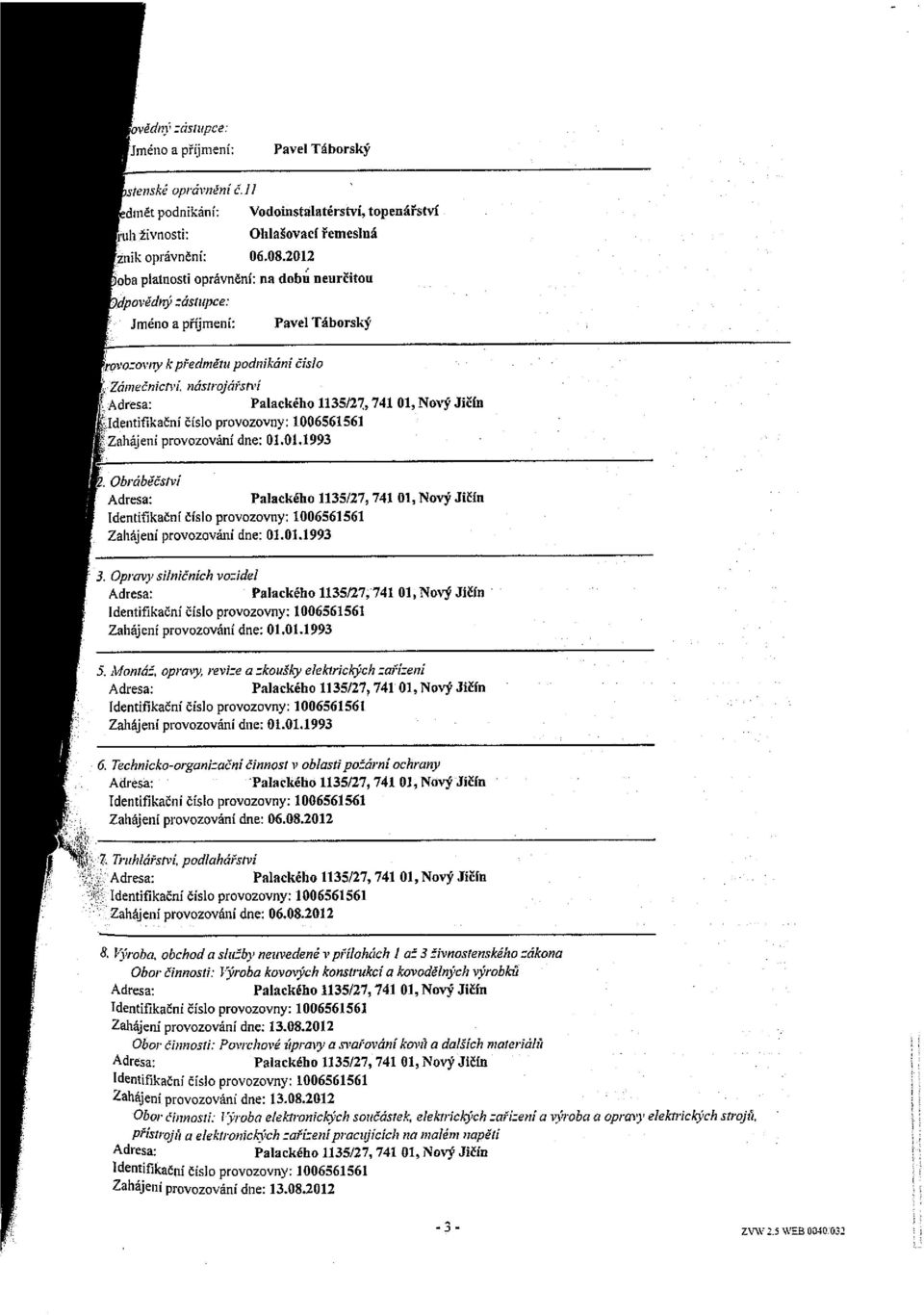 číslo provozovny; 1006561561 ~Zahájeni provozování dne; 01.01.1993 I~ 01, Nový Jičín 2. Obráběčstvi Adresa: Palackého 1135127, 741 01, Nový Jičín Zahájení provozováni dne: 01.01.1993 :: I, 3.