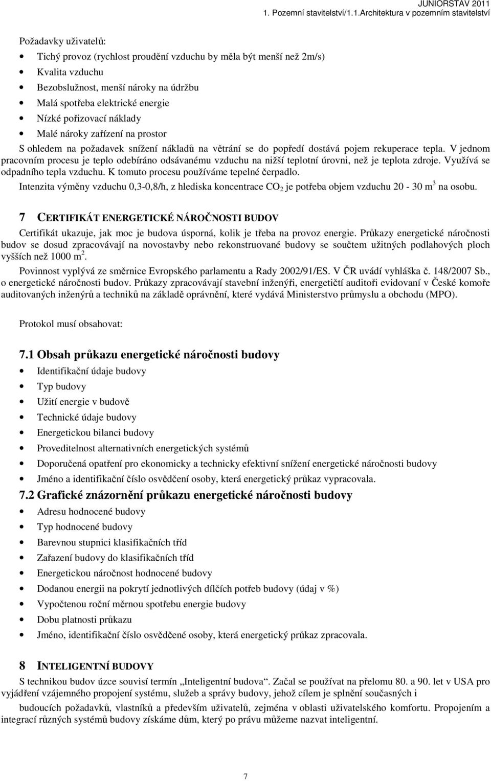 V jednom pracovním procesu je teplo odebíráno odsávanému vzduchu na nižší teplotní úrovni, než je teplota zdroje. Využívá se odpadního tepla vzduchu. K tomuto procesu používáme tepelné čerpadlo.