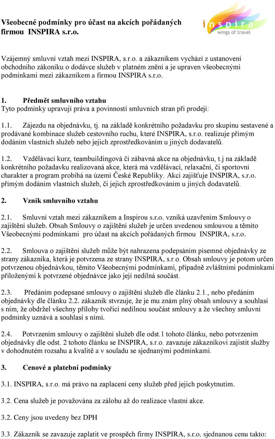 na základě konkrétního požadavku pro skupinu sestavené a prodávané kombinace služeb cestovního ruchu, které INSPIRA, s.r.o. realizuje přímým dodáním vlastních služeb nebo jejich zprostředkováním u jiných dodavatelů.