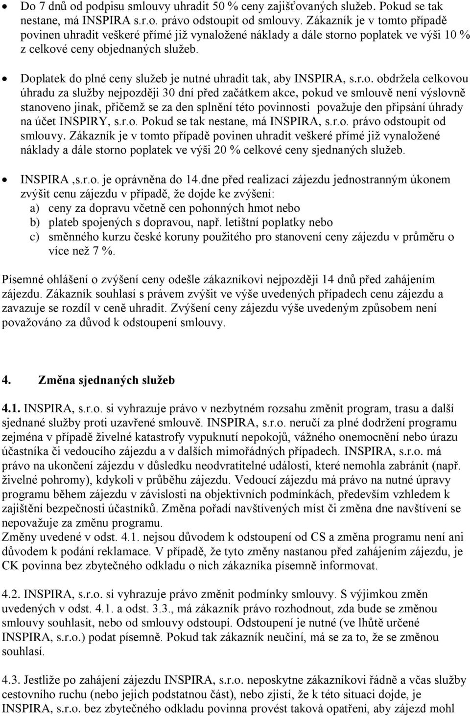 Doplatek do plné ceny služeb je nutné uhradit tak, aby INSPIRA, s.r.o. obdržela celkovou úhradu za služby nejpozději 30 dní před začátkem akce, pokud ve smlouvě není výslovně stanoveno jinak, přičemž