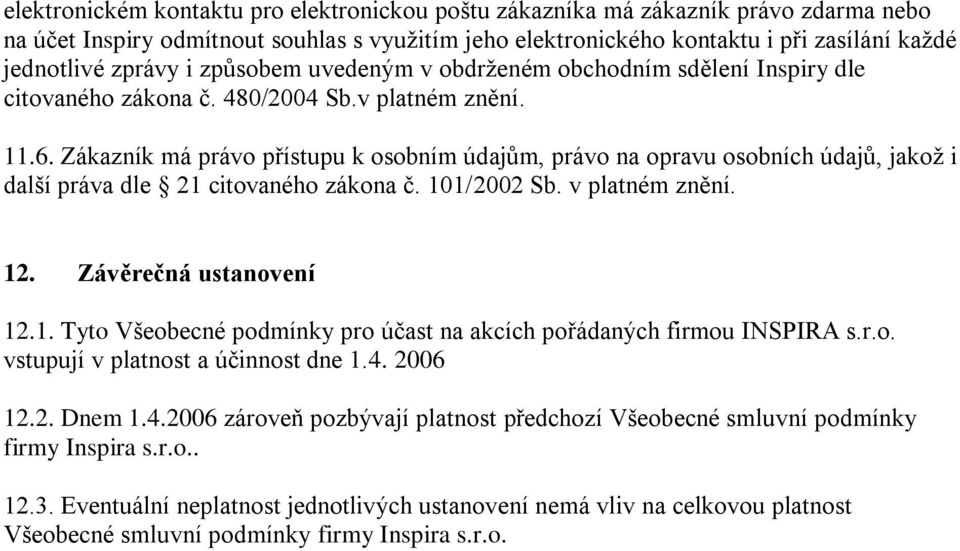 Zákazník má právo přístupu k osobním údajům, právo na opravu osobních údajů, jakož i další práva dle 21 citovaného zákona č. 101/2002 Sb. v platném znění. 12. Závěrečná ustanovení 12.1. Tyto Všeobecné podmínky pro účast na akcích pořádaných firmou INSPIRA s.