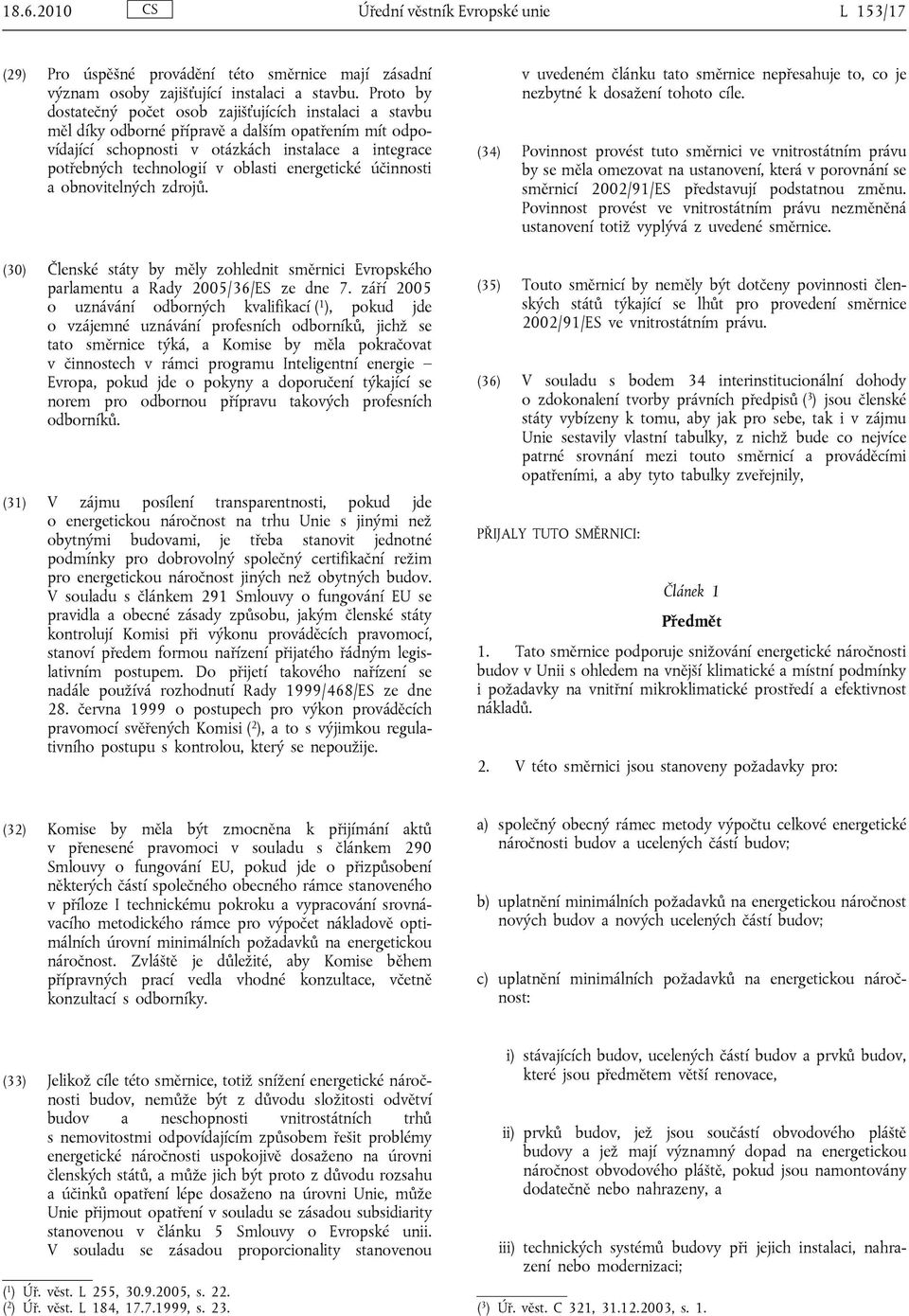 oblasti energetické účinnosti a obnovitelných zdrojů. (30) Členské státy by měly zohlednit směrnici Evropského parlamentu a Rady 2005/36/ES ze dne 7.