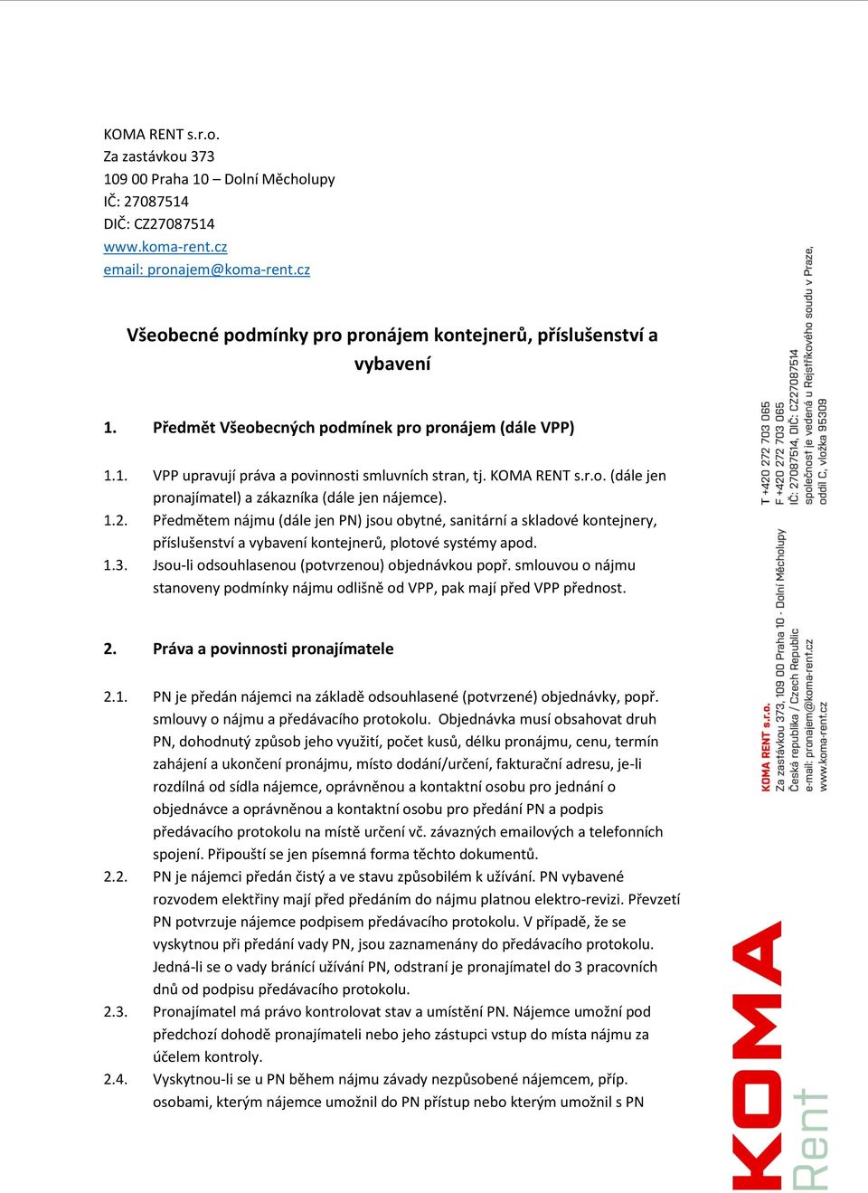 1.2. Předmětem nájmu (dále jen PN) jsou obytné, sanitární a skladové kontejnery, příslušenství a vybavení kontejnerů, plotové systémy apod. 1.3. Jsou-li odsouhlasenou (potvrzenou) objednávkou popř.