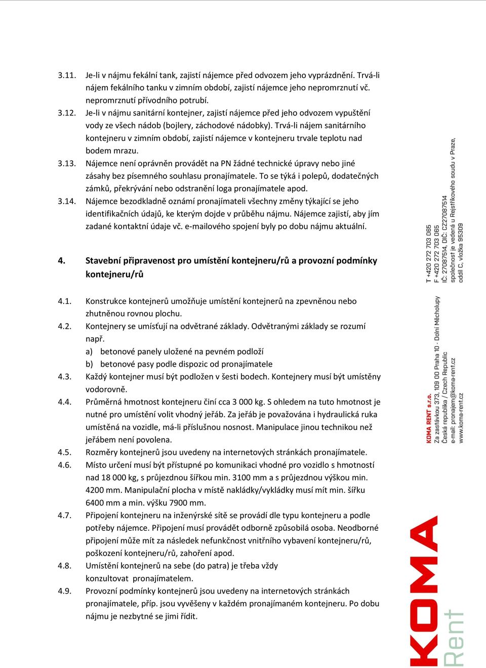 Trvá-li nájem sanitárního kontejneru v zimním období, zajistí nájemce v kontejneru trvale teplotu nad bodem mrazu. 3.13.