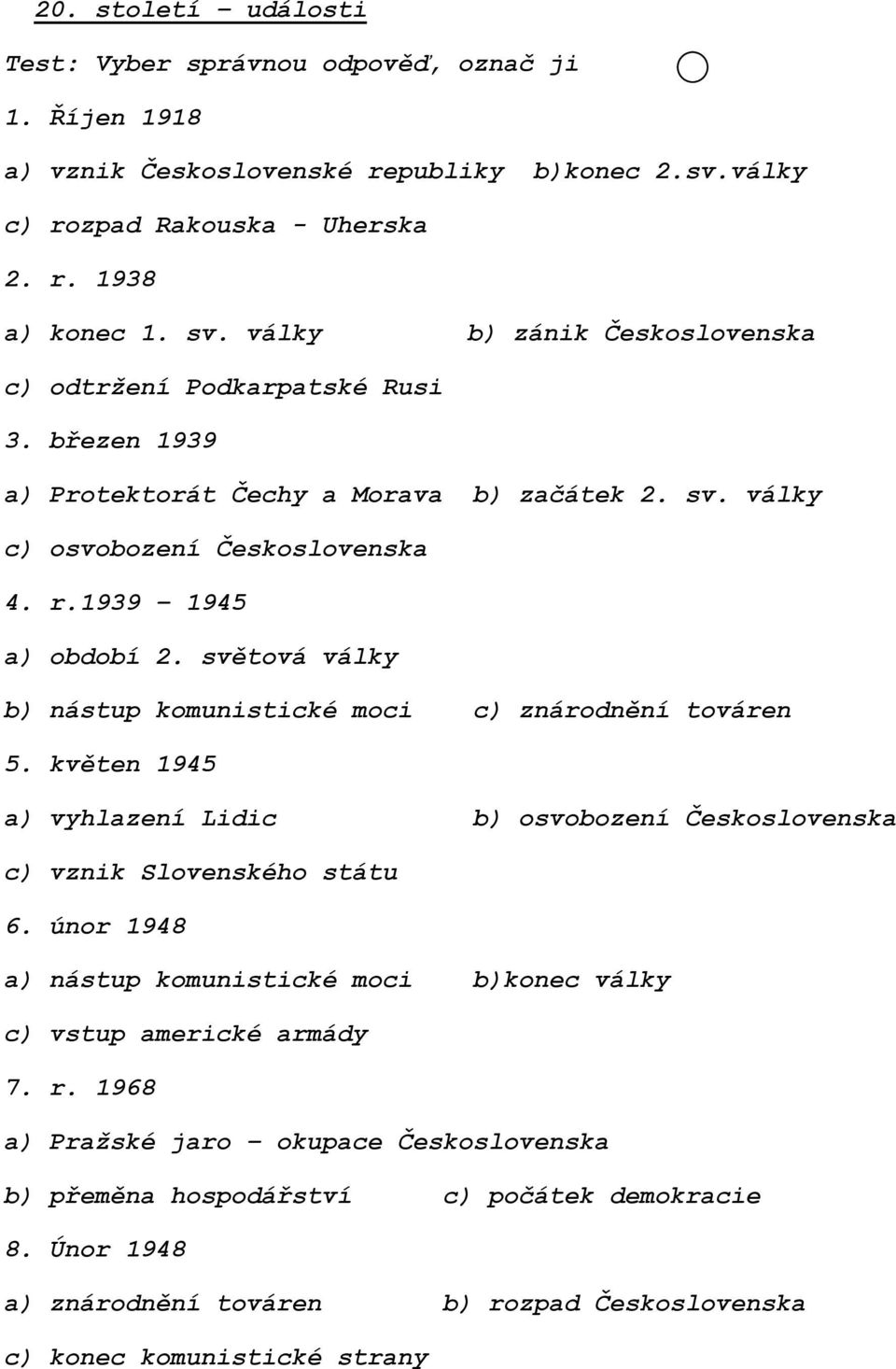 světová války b) nástup komunistické moci c) znárodnění továren 5. květen 1945 a) vyhlazení Lidic b) osvobození Československa c) vznik Slovenského státu 6.