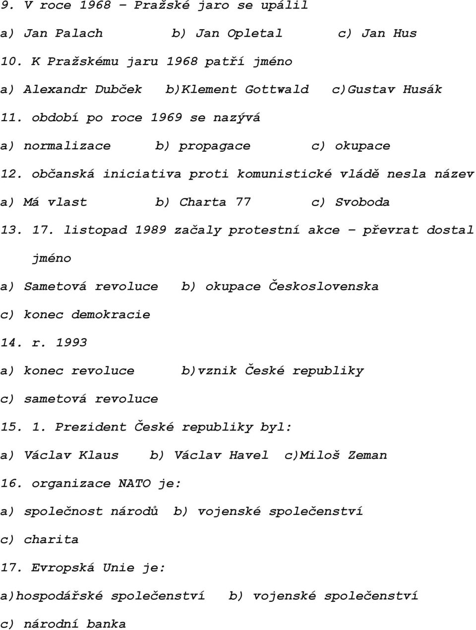 listopad 1989 začaly protestní akce převrat dostal jméno a) Sametová revoluce b) okupace Československa c) konec demokracie 14. r. 1993 a) konec revoluce b)vznik České republiky c) sametová revoluce 15.