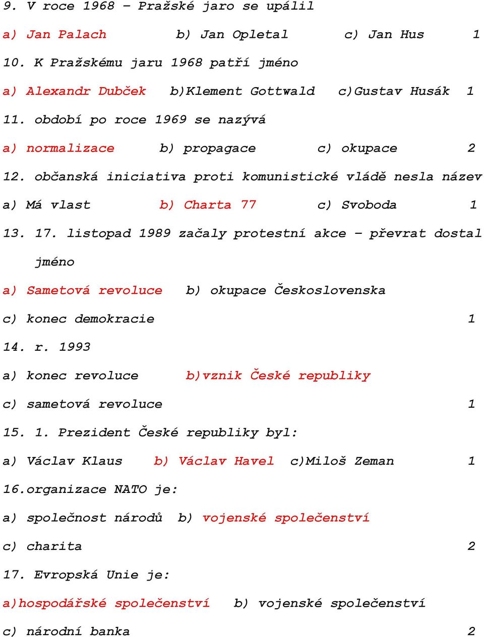 listopad 1989 začaly protestní akce převrat dostal jméno a) Sametová revoluce b) okupace Československa c) konec demokracie 1 14. r. 1993 a) konec revoluce b)vznik České republiky c) sametová revoluce 1 15.