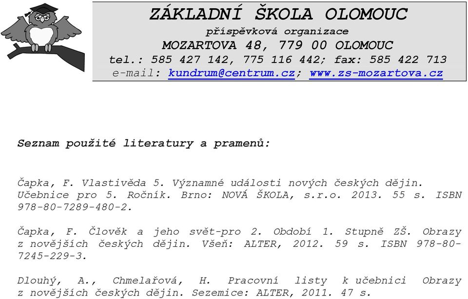 Brno: NOVÁ ŠKOLA, s.r.o. 2013. 55 s. ISBN 978-80-7289-480-2. Čapka, F. Člověk a jeho svět-pro 2. Období 1. Stupně ZŠ. Obrazy z novějších českých dějin.