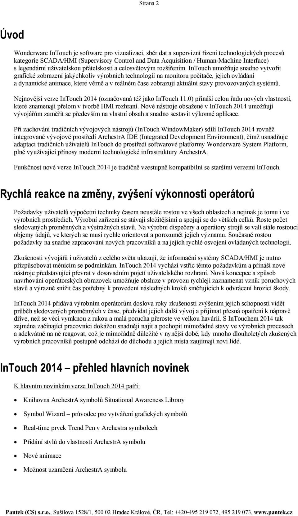 InTouch umožňuje snadno vytvořit grafické zobrazení jakýchkoliv výrobních technologií na monitoru počítače, jejich ovládání a dynamické animace, které věrně a v reálném čase zobrazují aktuální stavy