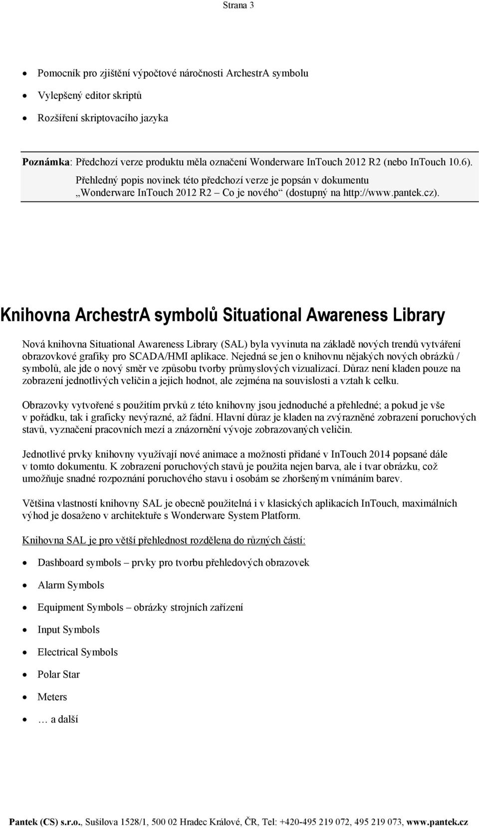 Knihovna ArchestrA symbolů Situational Awareness Library Nová knihovna Situational Awareness Library (SAL) byla vyvinuta na základě nových trendů vytváření obrazovkové grafiky pro SCADA/HMI aplikace.