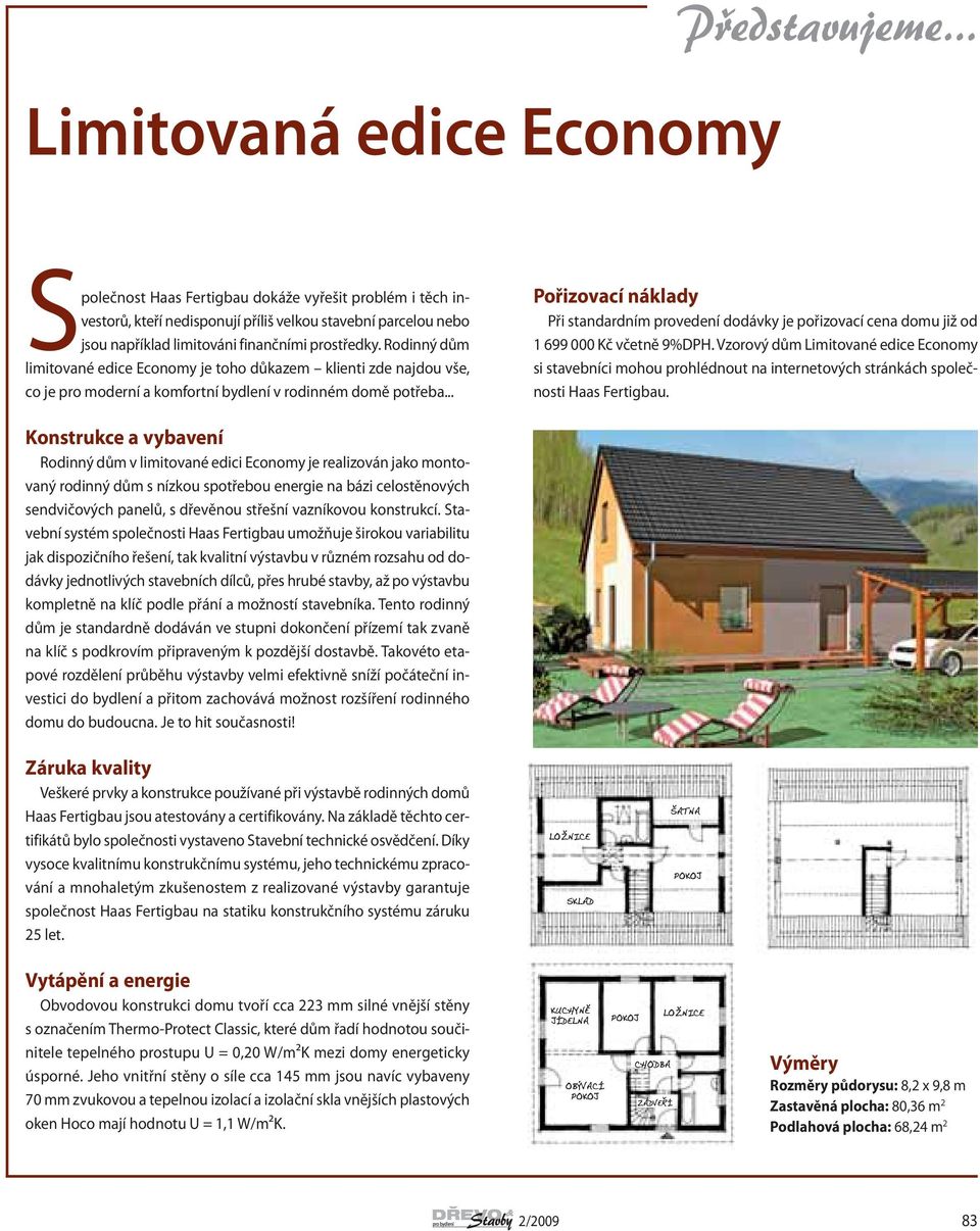 .. Při standardním provedení dodávky je pořizovací cena domu již od 1 699 000 Kč včetně 9%DPH.