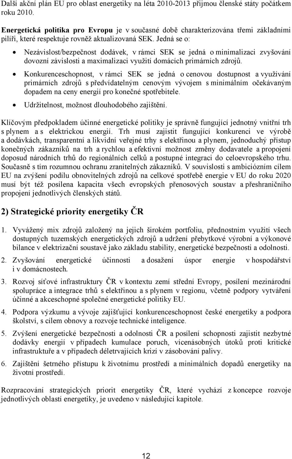 Jedná se o: Nezávislost/bezpečnost dodávek, v rámci SEK se jedná o minimalizaci zvyšování dovozní závislosti a maximalizaci využití domácích primárních zdrojů.