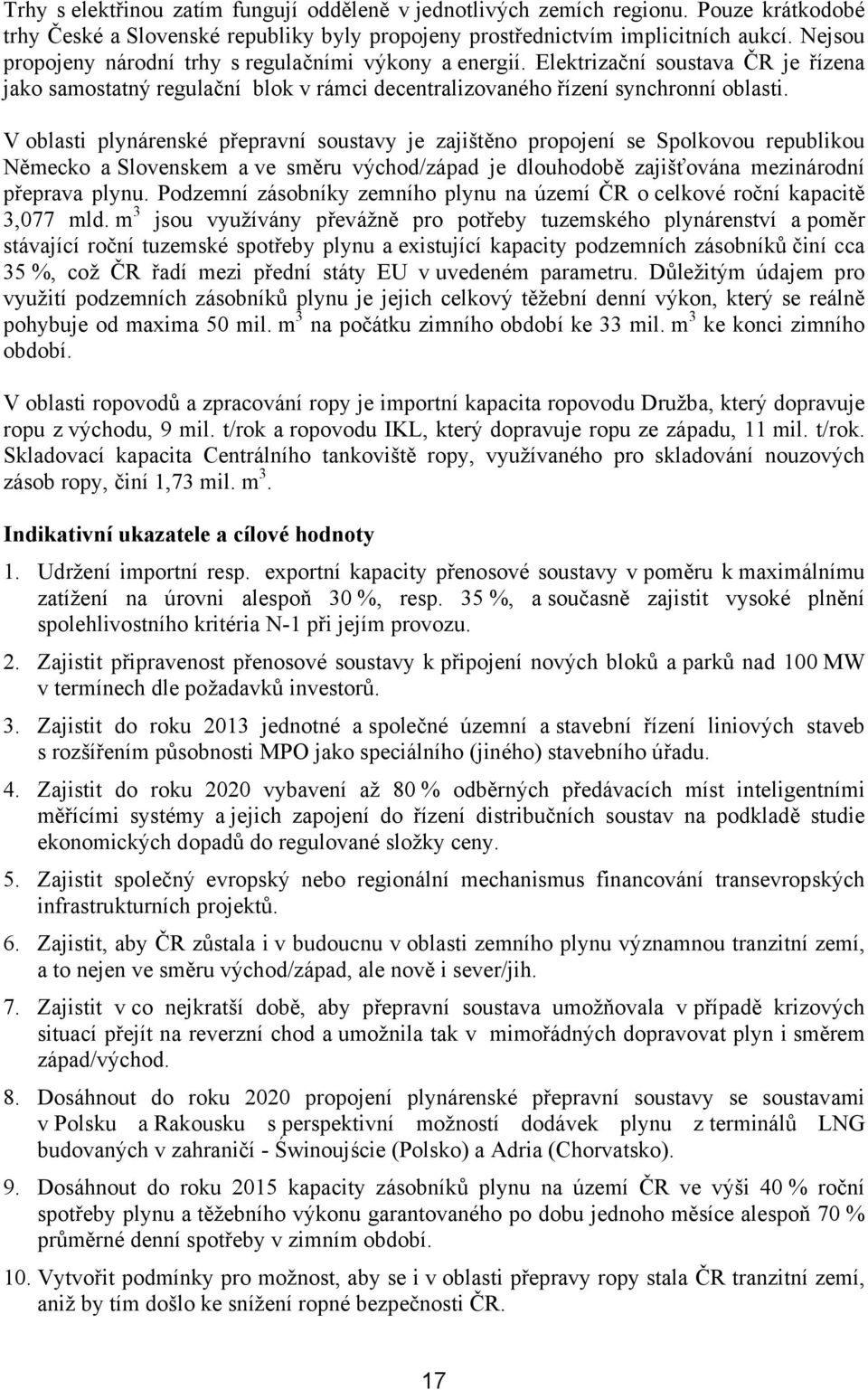 V oblasti plynárenské přepravní soustavy je zajištěno propojení se Spolkovou republikou Německo a Slovenskem a ve směru východ/západ je dlouhodobě zajišťována mezinárodní přeprava plynu.