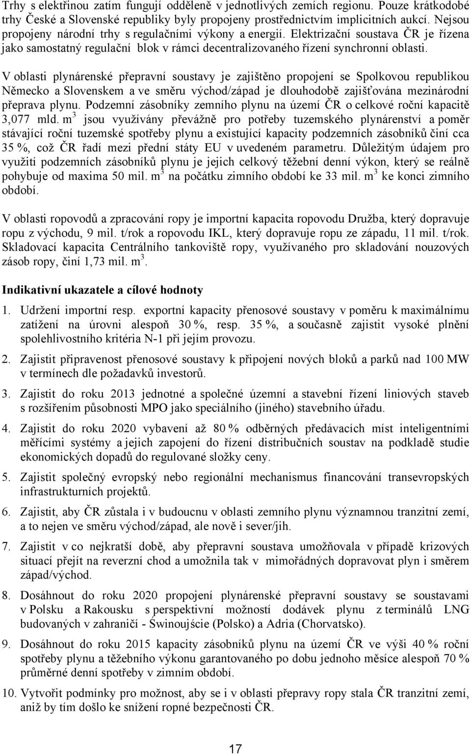 V oblasti plynárenské přepravní soustavy je zajištěno propojení se Spolkovou republikou Německo a Slovenskem a ve směru východ/západ je dlouhodobě zajišťována mezinárodní přeprava plynu.