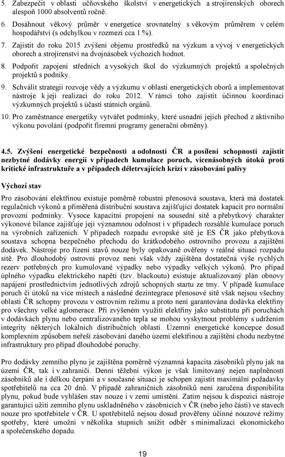 Zajistit do roku 2015 zvýšení objemu prostředků na výzkum a vývoj v energetických oborech a strojírenství na dvojnásobek výchozích hodnot. 8.