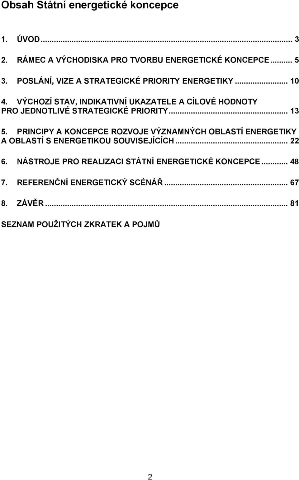 VÝCHOZÍ STAV, INDIKATIVNÍ UKAZATELE A CÍLOVÉ HODNOTY PRO JEDNOTLIVÉ STRATEGICKÉ PRIORITY... 13 5.