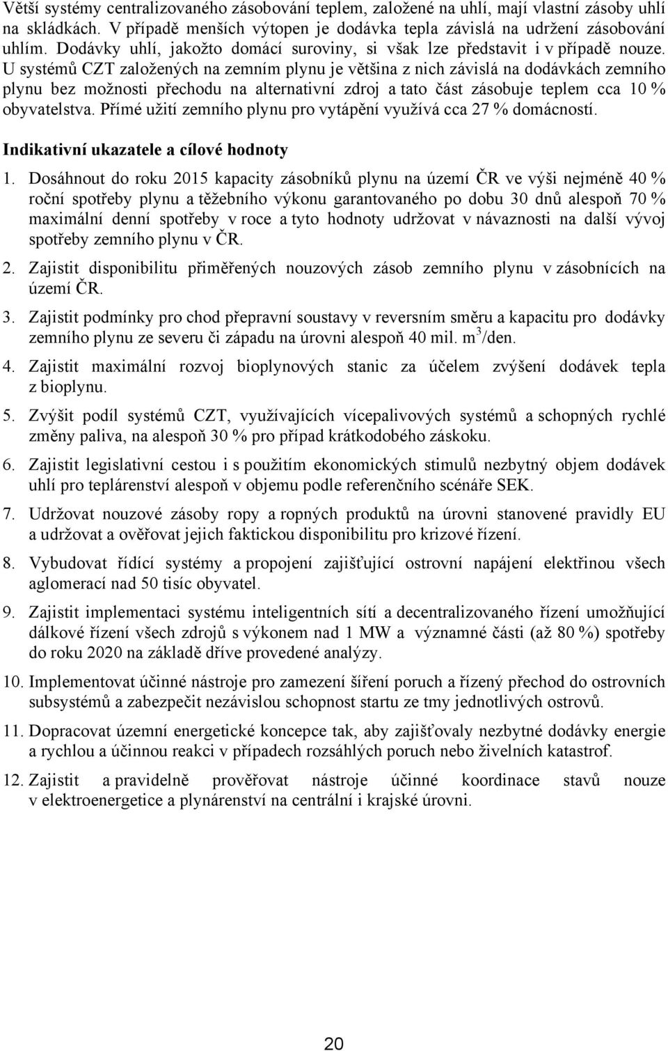 U systémů CZT založených na zemním plynu je většina z nich závislá na dodávkách zemního plynu bez možnosti přechodu na alternativní zdroj a tato část zásobuje teplem cca 10 % obyvatelstva.