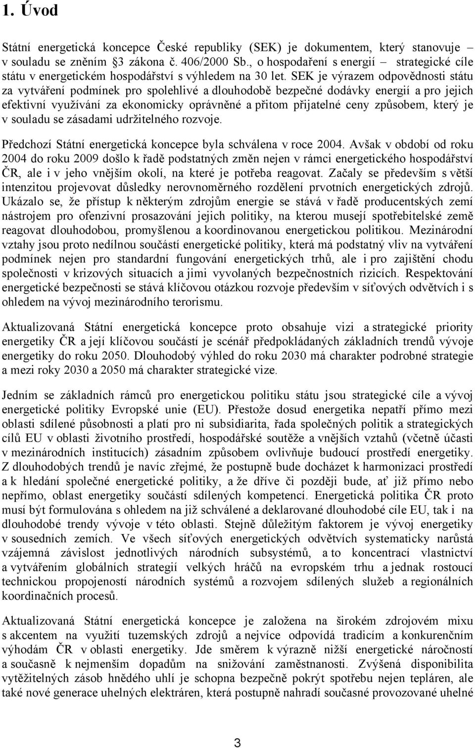 SEK je výrazem odpovědnosti státu za vytváření podmínek pro spolehlivé a dlouhodobě bezpečné dodávky energií a pro jejich efektivní využívání za ekonomicky oprávněné a přitom přijatelné ceny