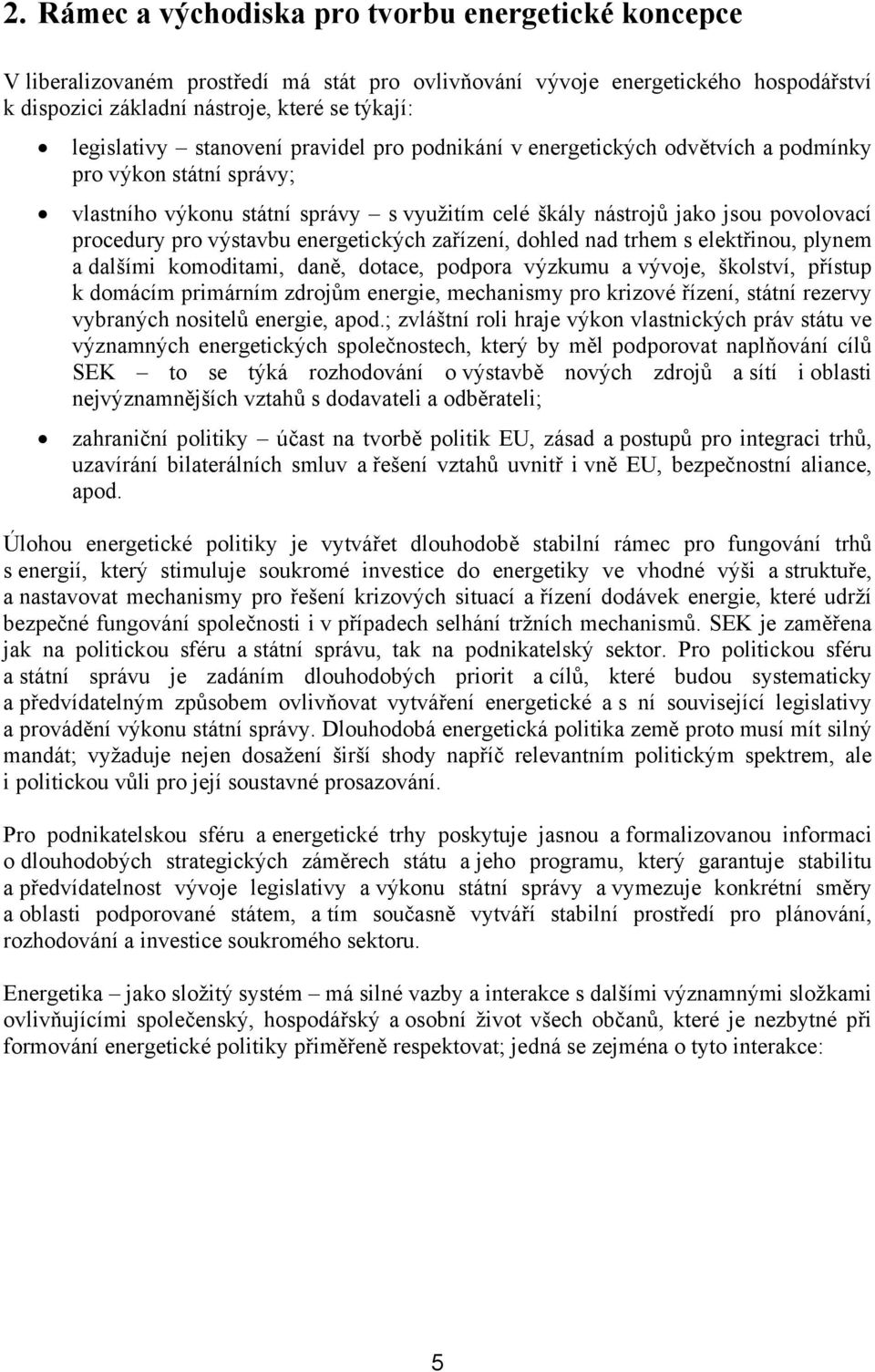 výstavbu energetických zařízení, dohled nad trhem s elektřinou, plynem a dalšími komoditami, daně, dotace, podpora výzkumu a vývoje, školství, přístup k domácím primárním zdrojům energie, mechanismy