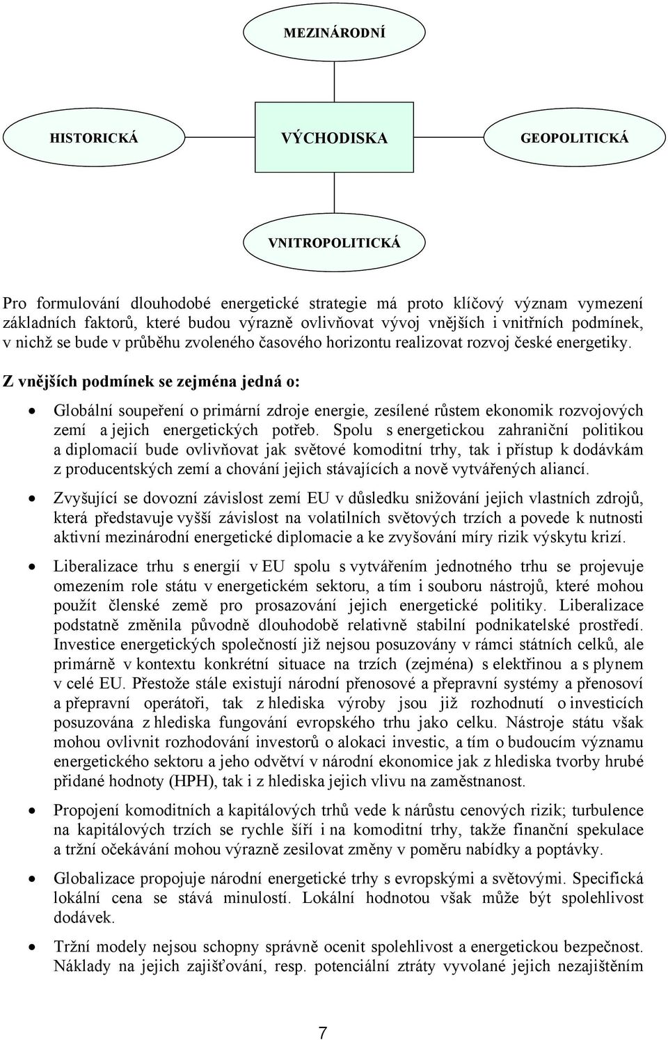 Z vnějších podmínek se zejména jedná o: Globální soupeření o primární zdroje energie, zesílené růstem ekonomik rozvojových zemí a jejich energetických potřeb.