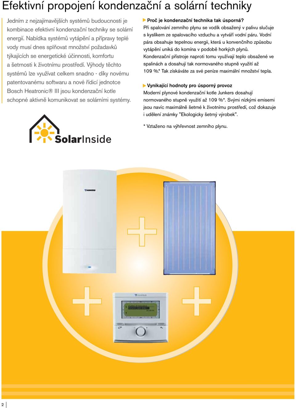 Výhody těchto systémů lze využívat celkem snadno - díky novému patentovanému softwaru a nové řídicí jednotce Bosch Heatronic III jsou kondenzační kotle schopné aktivně komunikovat se solárními