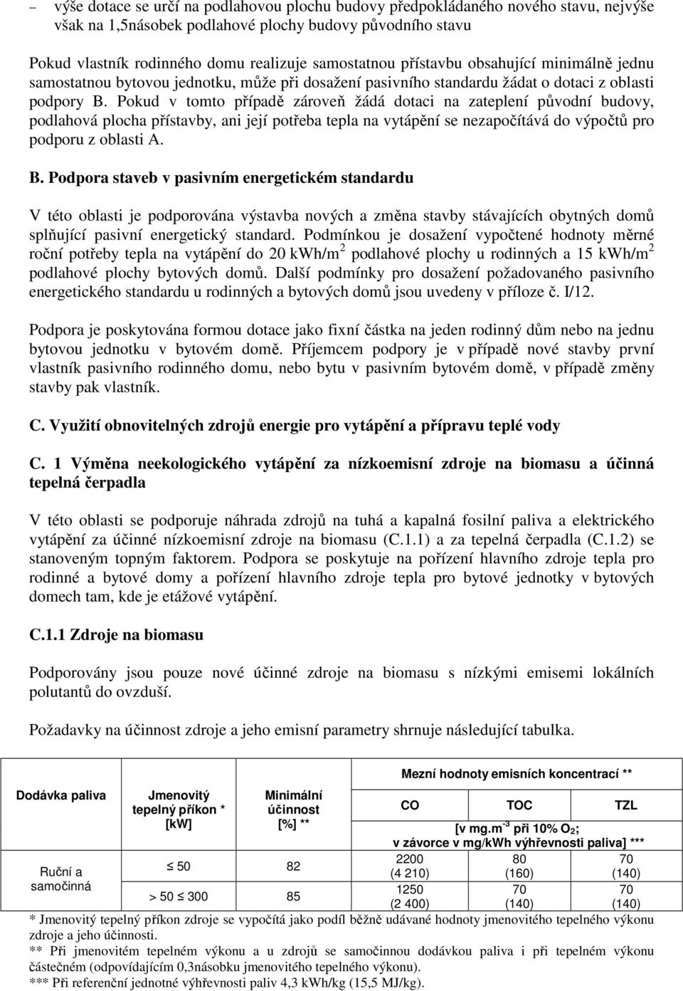 Pokud v tomto případě zároveň žádá dotaci na zateplení původní budovy, podlahová plocha přístavby, ani její potřeba tepla na vytápění se nezapočítává do výpočtů pro podporu z oblasti A. B.