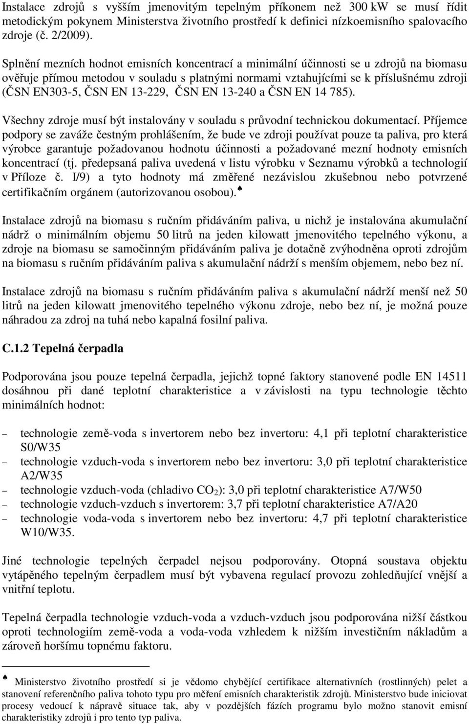 13-229, ČSN EN 13-240 a ČSN EN 14 785). Všechny zdroje musí být instalovány v souladu s průvodní technickou dokumentací.