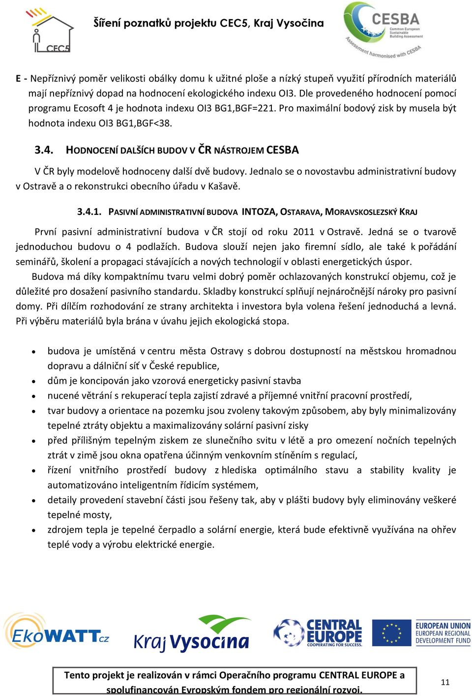 Jednalo se o novostavbu administrativní budovy v Ostravě a o rekonstrukci obecního úřadu v Kašavě. 3.4.1.
