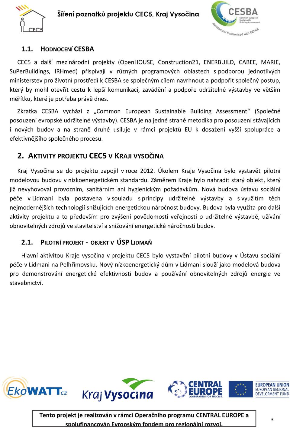 měřítku, které je potřeba právě dnes. Zkratka CESBA vychází z Common European Sustainable Building Assessment (Společné posouzení evropské udržitelné výstavby).