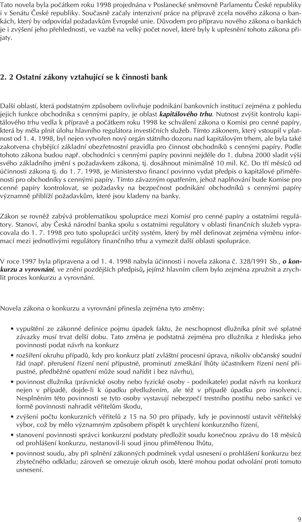 Dùvodem pro pøípravu nového zákona o bankách je i zvýšení jeho pøehlednosti, ve vazbì na velký poèet novel, které byly k upøesnìní tohoto zákona pøijaty. 2.