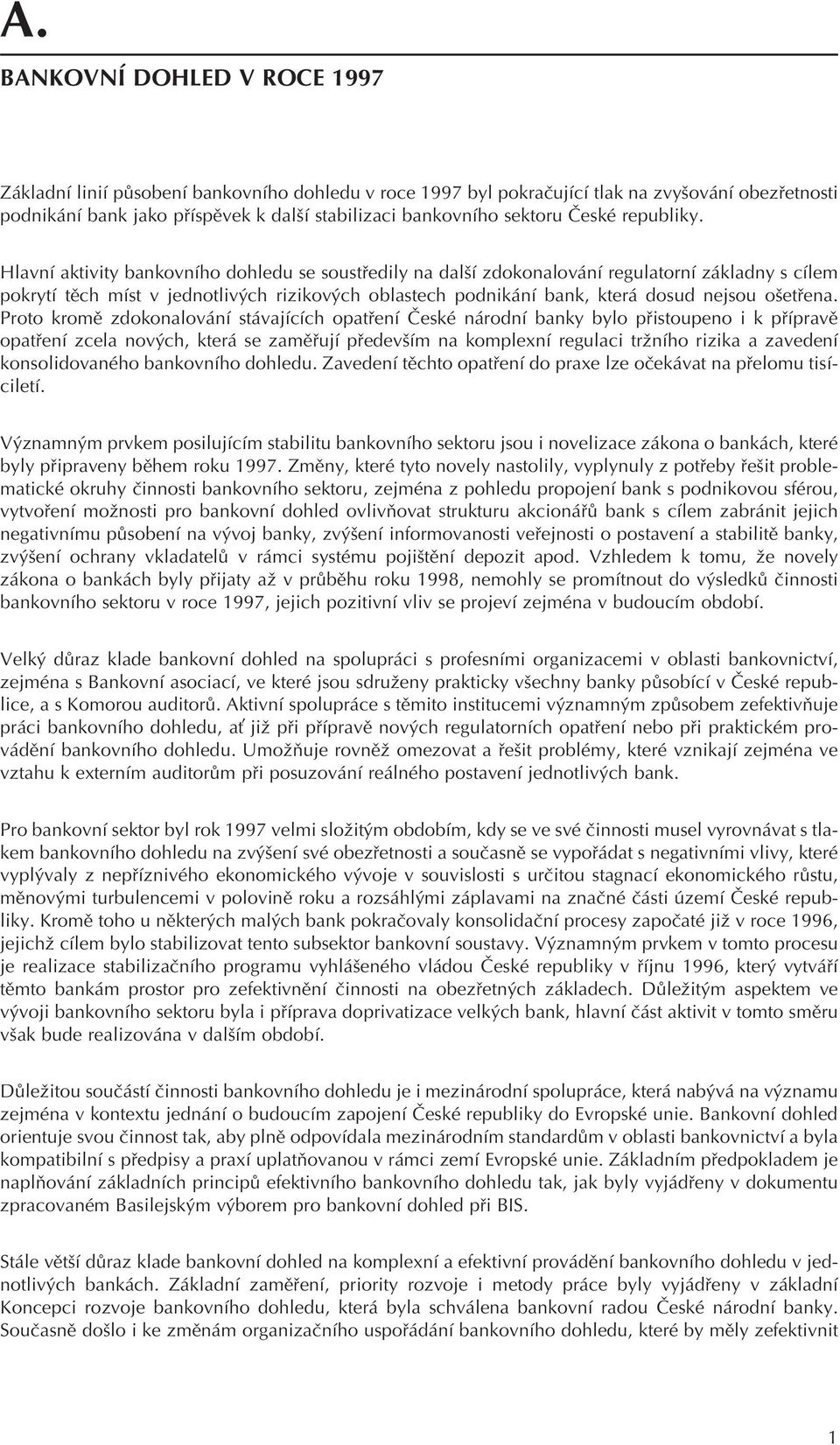 Hlavní aktivity bankovního dohledu se soustøedily na další zdokonalování regulatorní základny s cílem pokrytí tìch míst v jednotlivých rizikových oblastech podnikání bank, která dosud nejsou ošetøena.