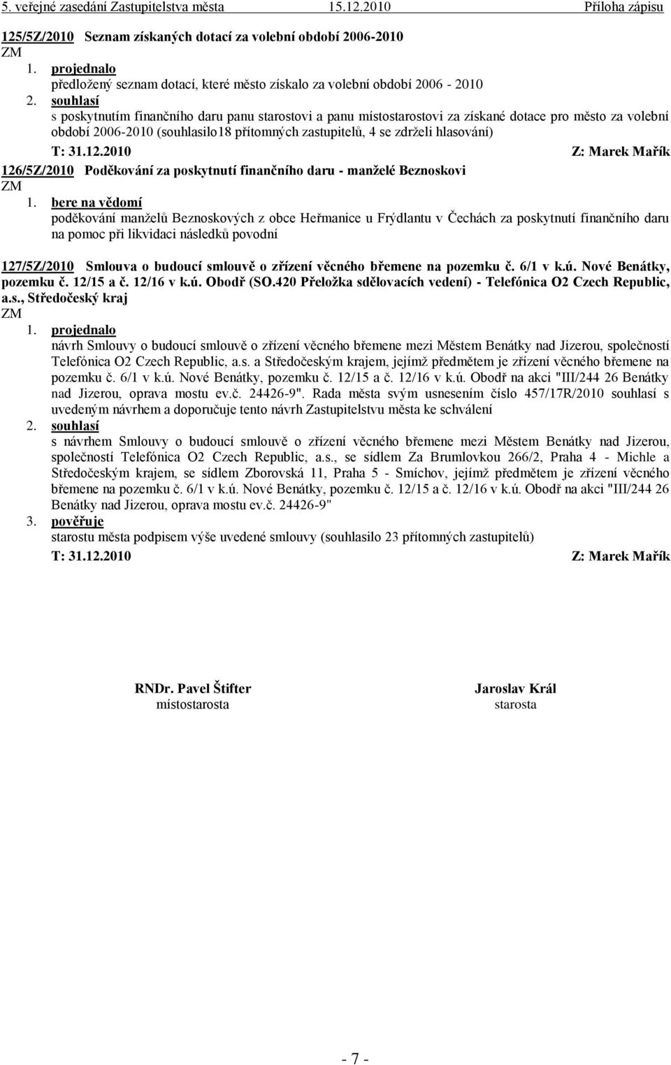 Beznoskovi poděkování manželů Beznoskových z obce Heřmanice u Frýdlantu v Čechách za poskytnutí finančního daru na pomoc při likvidaci následků povodní 127/5Z/2010 Smlouva o budoucí smlouvě o zřízení