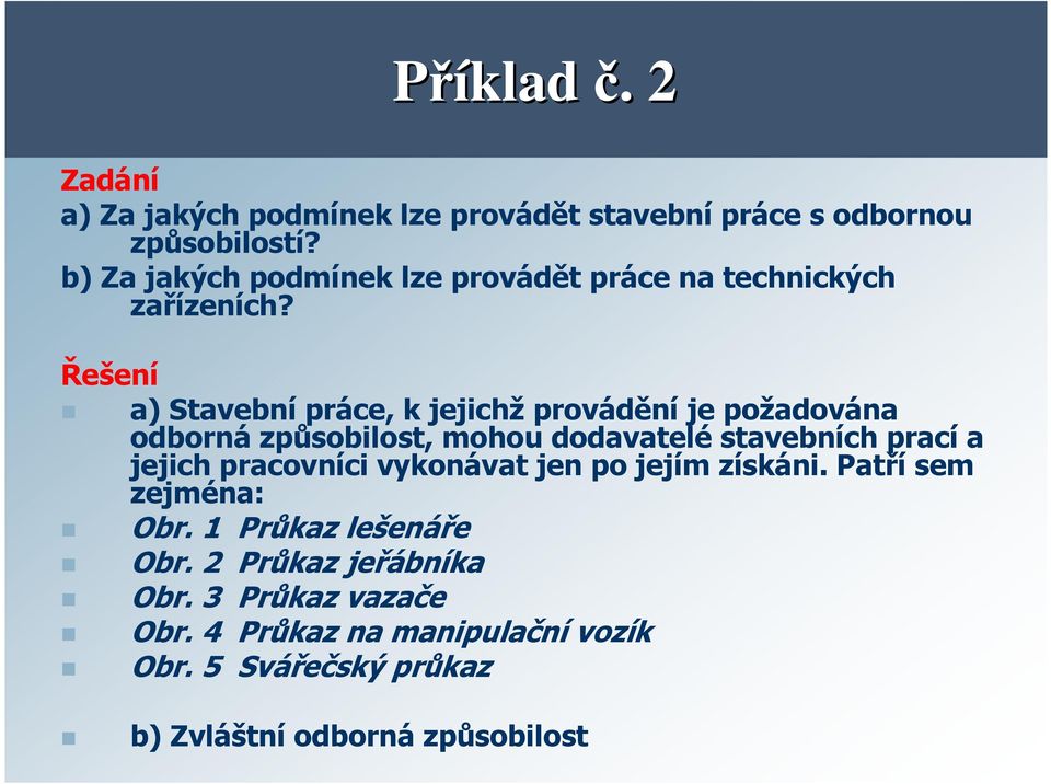 Řešení a) Stavební práce, k jejichž provádění je požadována odborná způsobilost, mohou dodavatelé stavebních prací a jejich