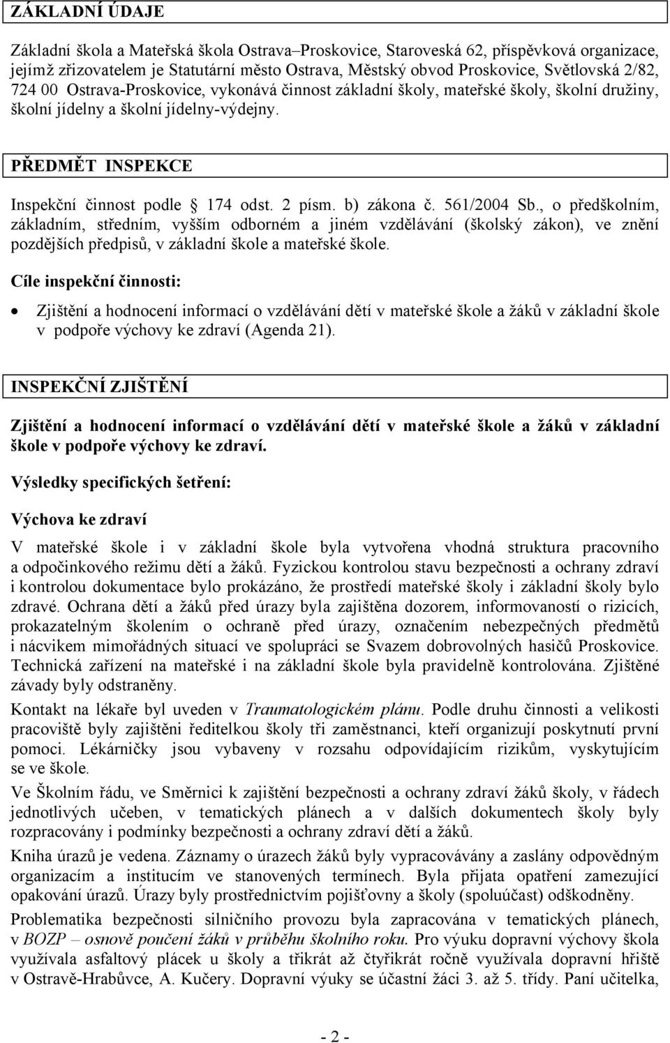 b) zákona č. 561/2004 Sb., o předškolním, základním, středním, vyšším odborném a jiném vzdělávání (školský zákon), ve znění pozdějších předpisů, v základní škole a mateřské škole.