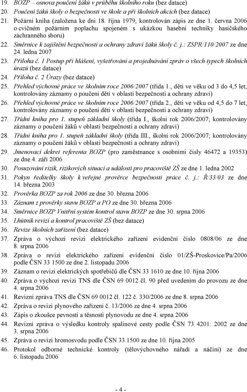 Směrnice k zajištění bezpečnosti a ochrany zdraví žáků školy č. j.: ZSPR/110/2007 ze dne 24. ledna 2007 23. Příloha č.