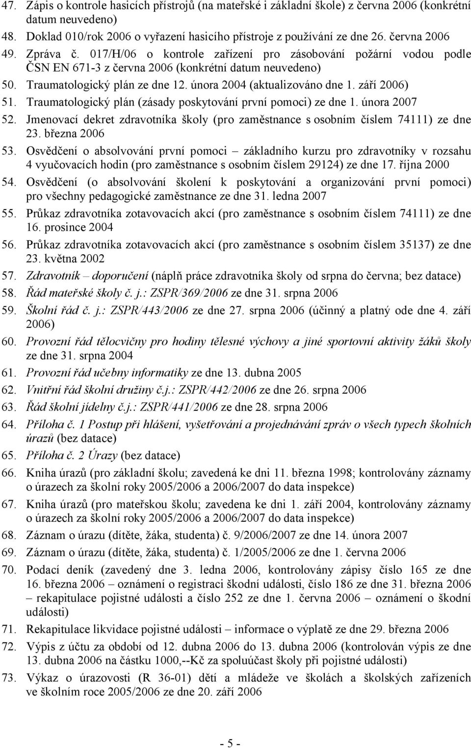 února 2004 (aktualizováno dne 1. září 2006) 51. Traumatologický plán (zásady poskytování první pomoci) ze dne 1. února 2007 52.