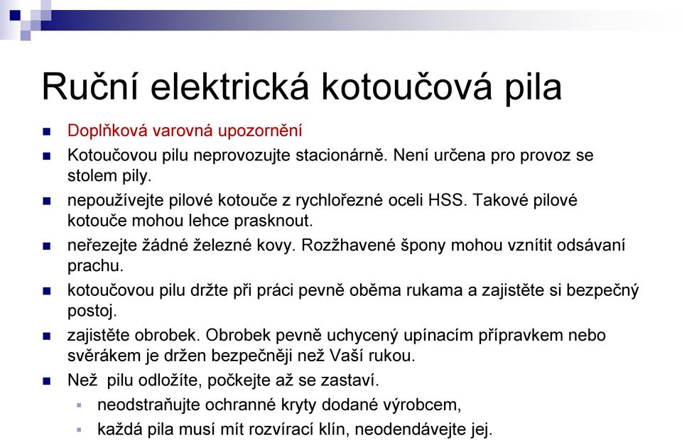 Rozžhavené špony mohou vznítit odsávaní prachu. kotoučovou pilu držte při práci pevně oběma rukama a zajistěte si bezpečný postoj. zajistěte obrobek.