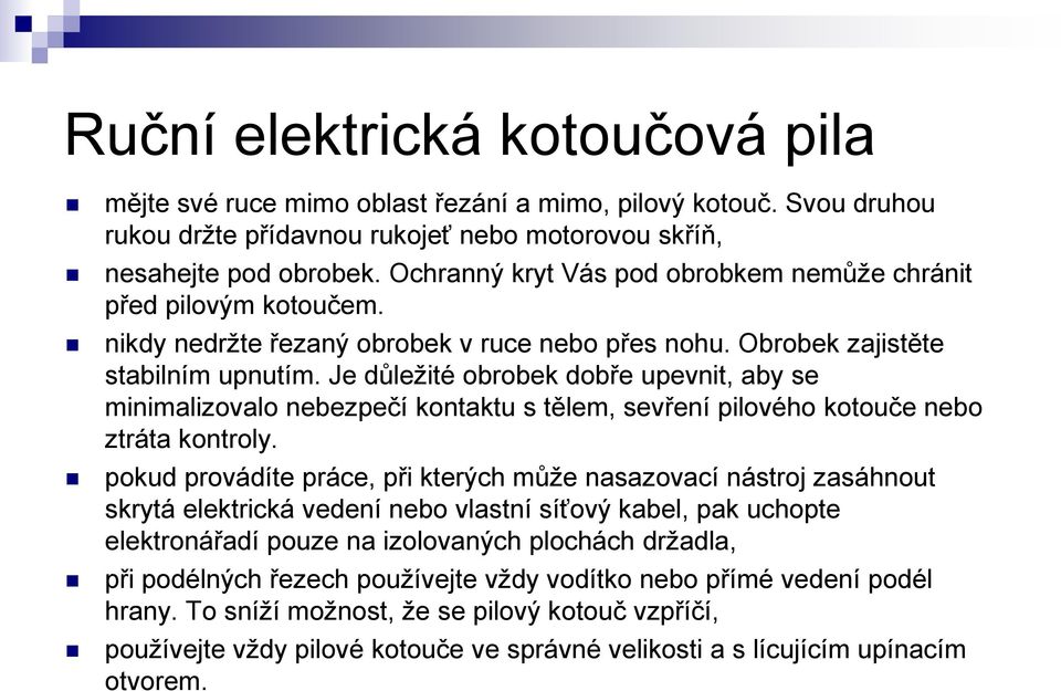 Je důležité obrobek dobře upevnit, aby se minimalizovalo nebezpečí kontaktu s tělem, sevření pilového kotouče nebo ztráta kontroly.