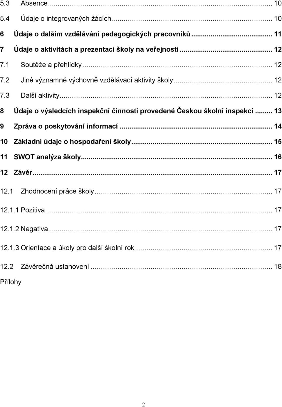 .. 12 8 Údaje o výsledcích inspekční činnosti provedené Českou školní inspekcí... 13 9 Zpráva o poskytování informací... 14 10 Základní údaje o hospodaření školy.