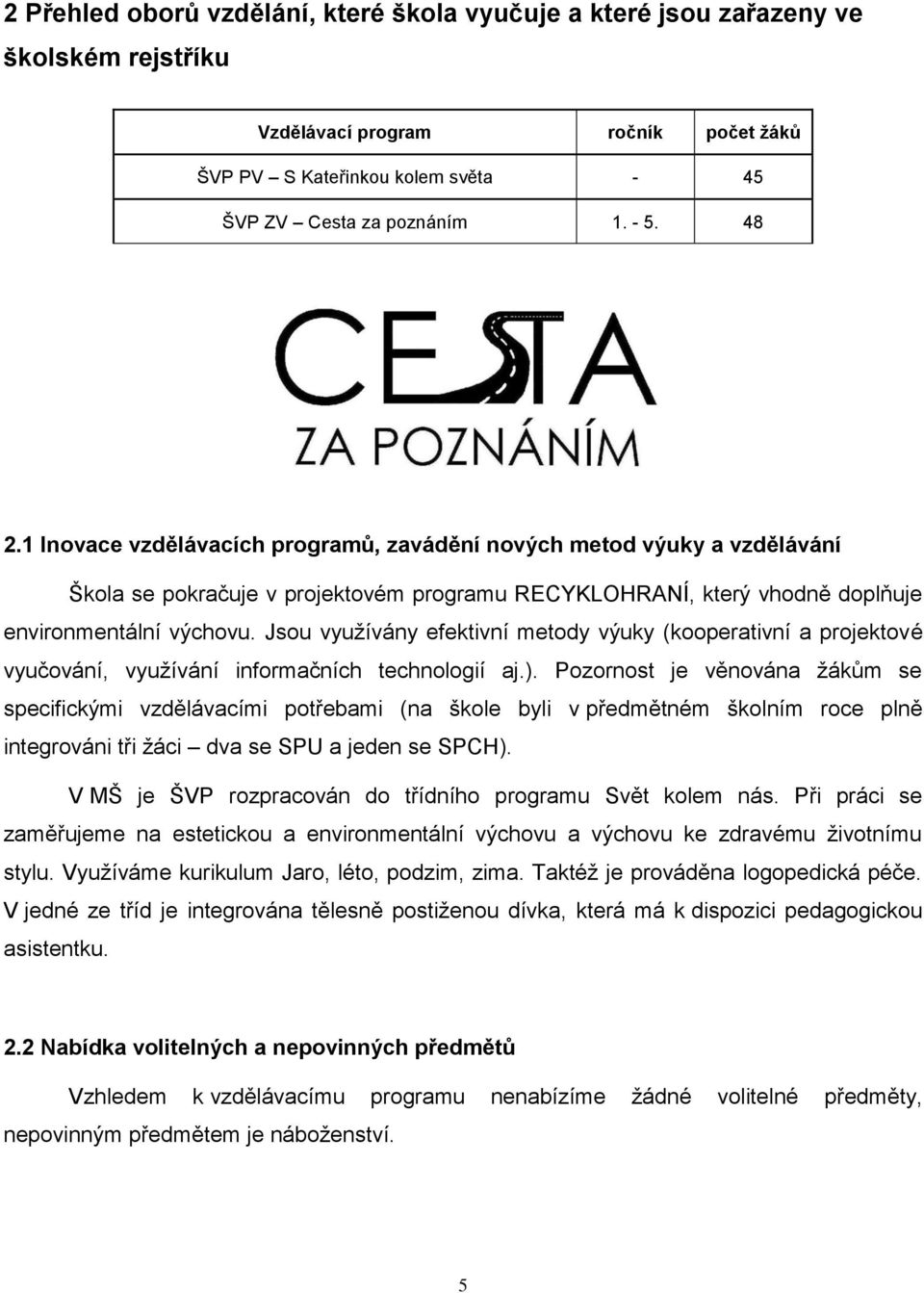 Jsou vyuţívány efektivní metody výuky (kooperativní a projektové vyučování, vyuţívání informačních technologií aj.).