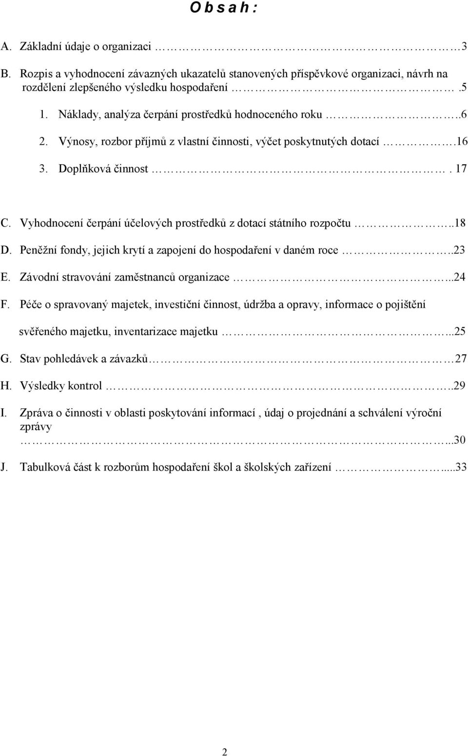 Vyhodnocení čerpání účelových prostředků z dotací státního rozpočtu..18 D. Peněžní fondy, jejich krytí a zapojení do hospodaření v daném roce..23 E. Závodní stravování zaměstnanců organizace...24 F.