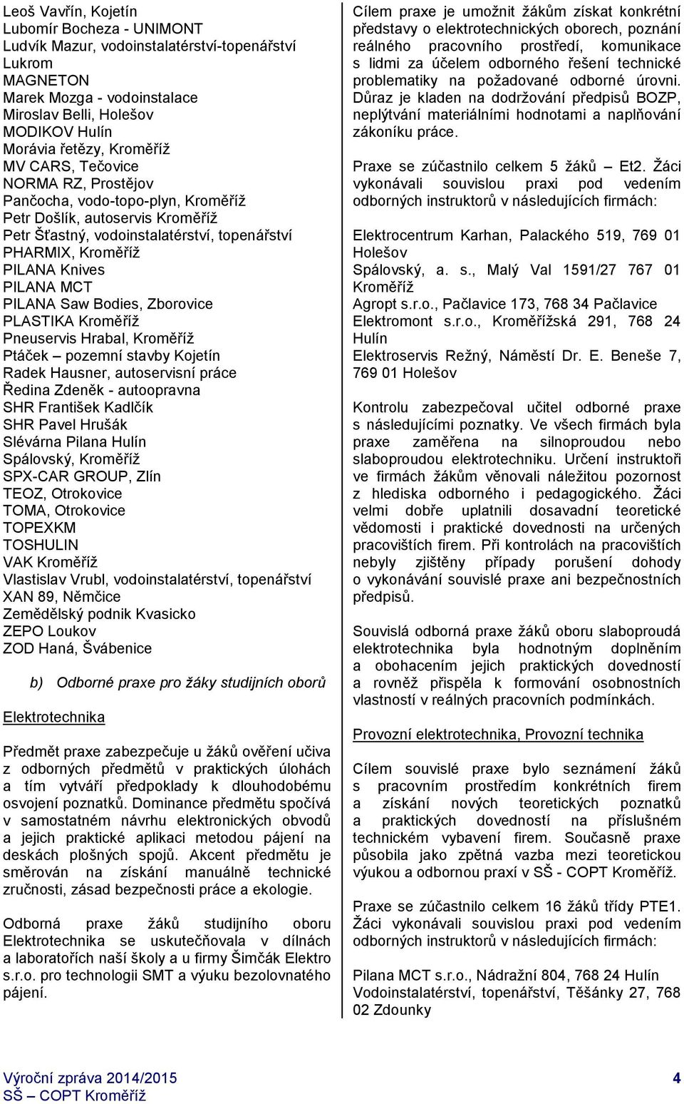 PILANA Saw Bodies, Zborovice PLASTIKA Kroměříž Pneuservis Hrabal, Kroměříž Ptáček pozemní stavby Kojetín Radek Hausner, autoservisní práce Ředina Zdeněk - autoopravna SHR František Kadlčík SHR Pavel