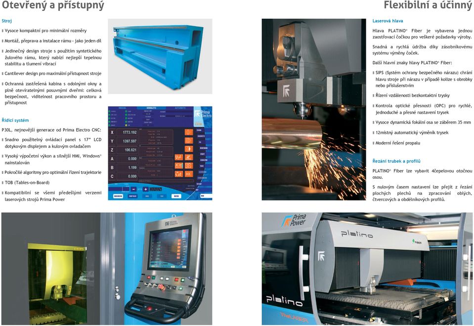 nost, viditelnost pracovního prostoru a p ístupnost ídicí systém P30L, nejnov j í generace od Prima Electro CNC: Snadno pou iteln ovládací panel s 17 LCD dotykov m displejem a kulov m ovlada em Vysok