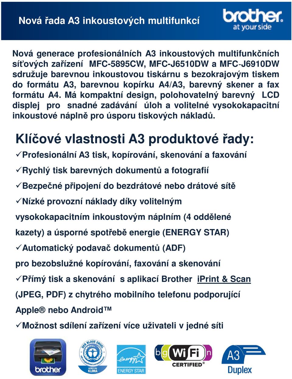 Má kompaktní design, polohovatelný barevný LCD displej pro snadné zadávání úloh a volitelné vysokokapacitní inkoustové náplně pro úsporu tiskových nákladů.