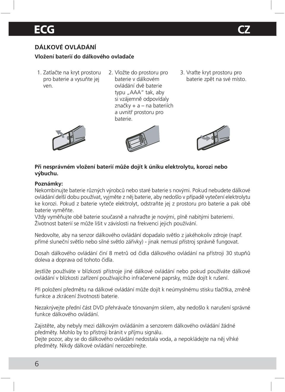 Vraťte kryt prostoru pro baterie zpět na své místo. Při nesprávném vložení baterií může dojít k úniku elektrolytu, korozi nebo výbuchu.