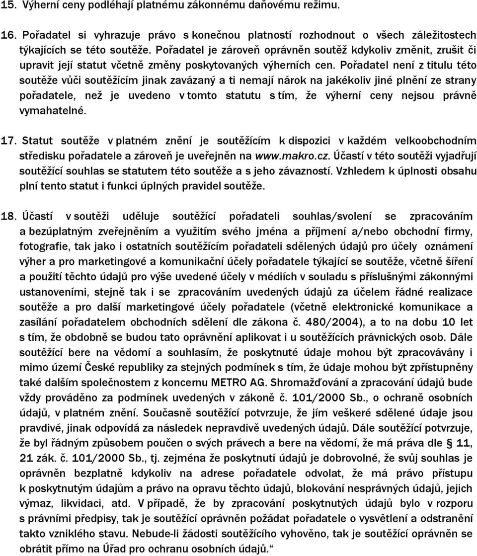 Pořadatel není z titulu této soutěže vůči soutěžícím jinak zavázaný a ti nemají nárok na jakékoliv jiné plnění ze strany pořadatele, než je uvedeno v tomto statutu s tím, že výherní ceny nejsou