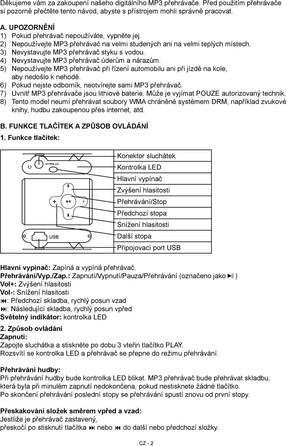 4) Nevystavujte MP3 přehrávač úderům a nárazům. 5) Nepoužívejte MP3 přehrávač při řízení automobilu ani při jízdě na kole, aby nedošlo k nehodě.