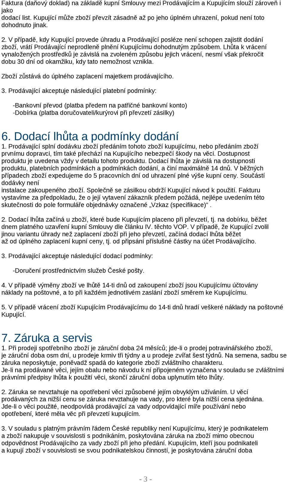 V případě, kdy Kupující provede úhradu a Prodávající posléze není schopen zajistit dodání zboží, vrátí Prodávající neprodleně plnění Kupujícímu dohodnutým způsobem.