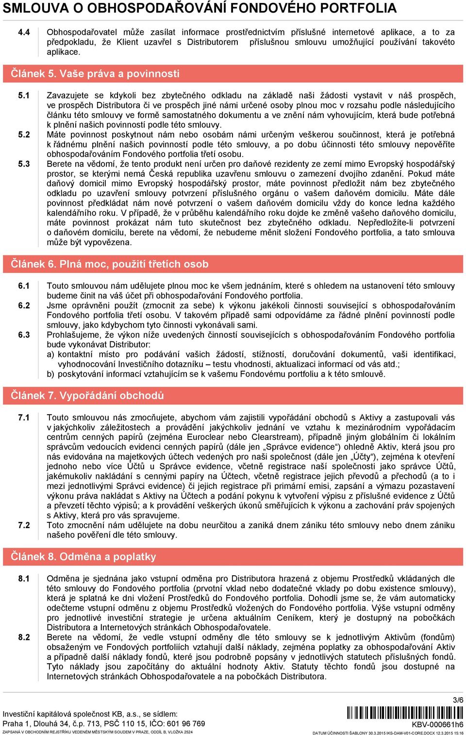 1 Zavazujete se kdykoli bez zbytečného odkladu na základě naši žádosti vystavit v náš prospěch, ve prospěch Distributora či ve prospěch jiné námi určené osoby plnou moc v rozsahu podle následujícího